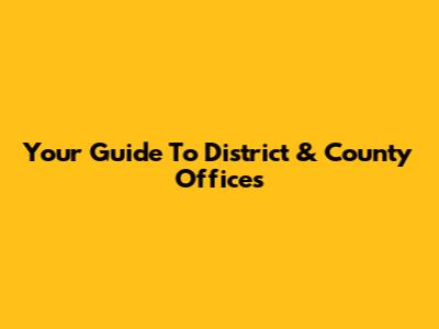 Your Guide To District & County Offices
