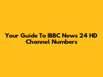 Your Guide To IBBC News 24 HD Channel Numbers