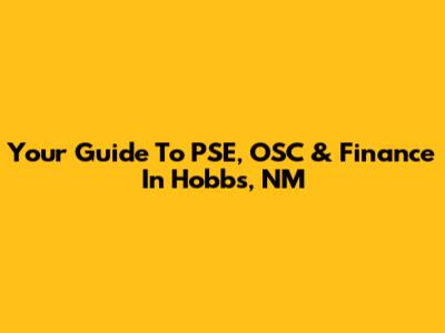 Your Guide To PSE, OSC & Finance In Hobbs, NM