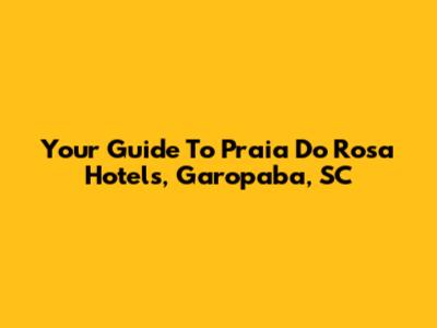 Your Guide To Praia Do Rosa Hotels, Garopaba, SC