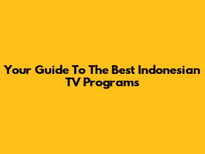 Your Guide To The Best Indonesian TV Programs
