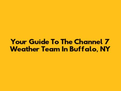 Your Guide To The Channel 7 Weather Team In Buffalo, NY