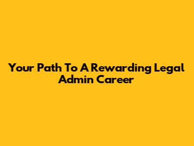 Your Path To A Rewarding Legal Admin Career
