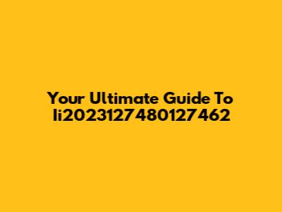 Your Ultimate Guide To Ii2023127480127462