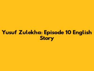 Yusuf Zulekha: Episode 10 English Story