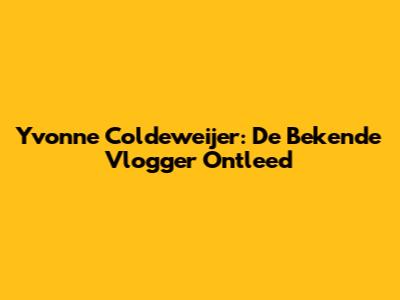 Yvonne Coldeweijer: De Bekende Vlogger Ontleed