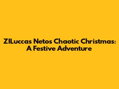 ZILuccas Neto's Chaotic Christmas: A Festive Adventure