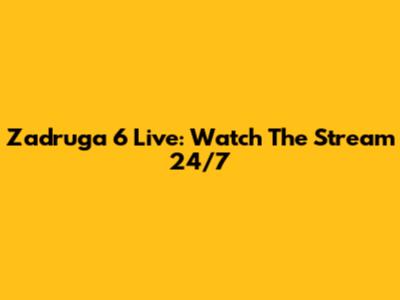 Zadruga 6 Live: Watch The Stream 24/7