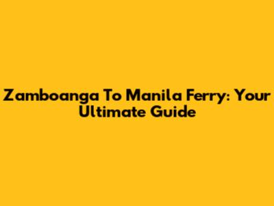 Zamboanga To Manila Ferry: Your Ultimate Guide