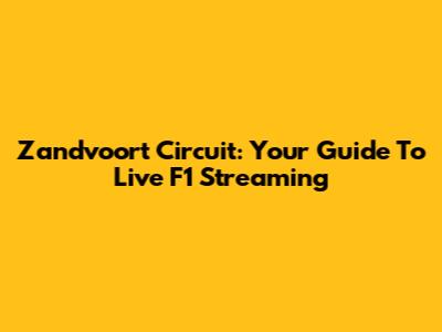 Zandvoort Circuit: Your Guide To Live F1 Streaming