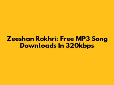 Zeeshan Rokhri: Free MP3 Song Downloads In 320kbps