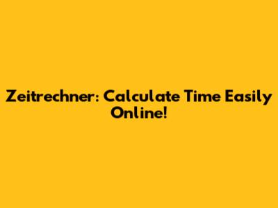 Zeitrechner: Calculate Time Easily Online!