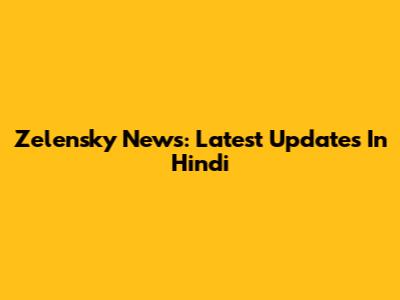 Zelensky News: Latest Updates In Hindi