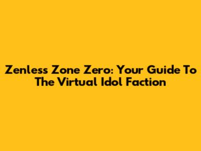 Zenless Zone Zero: Your Guide To The Virtual Idol Faction