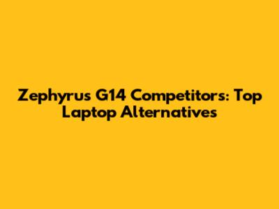 Zephyrus G14 Competitors: Top Laptop Alternatives