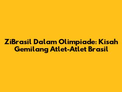 ZiBrasil Dalam Olimpiade: Kisah Gemilang Atlet-Atlet Brasil