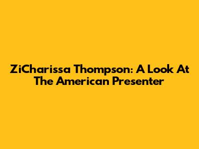 ZiCharissa Thompson: A Look At The American Presenter