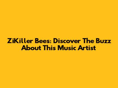 ZiKiller Bees: Discover The Buzz About This Music Artist