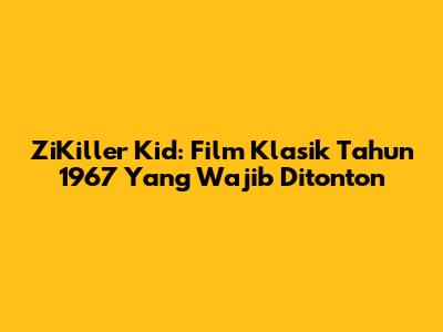ZiKiller Kid: Film Klasik Tahun 1967 Yang Wajib Ditonton
