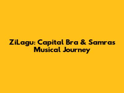 ZiLagu: Capital Bra & Samra's Musical Journey