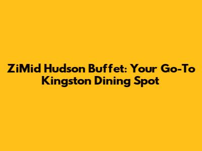 ZiMid Hudson Buffet: Your Go-To Kingston Dining Spot