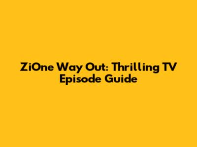 ZiOne Way Out: Thrilling TV Episode Guide