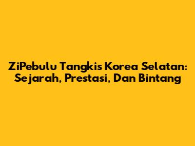 ZiPebulu Tangkis Korea Selatan: Sejarah, Prestasi, Dan Bintang