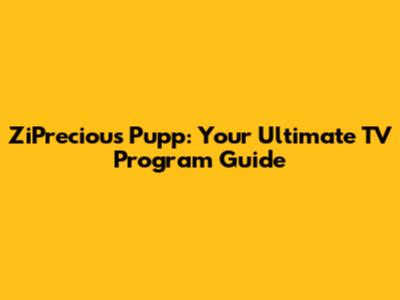 ZiPrecious Pupp: Your Ultimate TV Program Guide