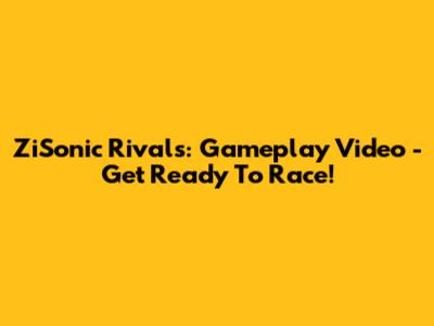 ZiSonic Rivals: Gameplay Video - Get Ready To Race!