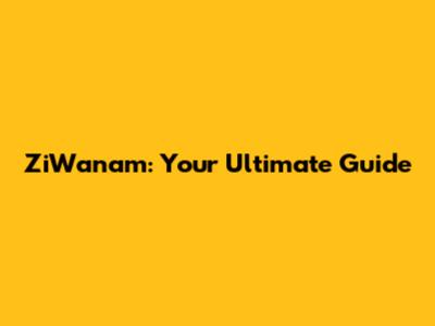 ZiWanam: Your Ultimate Guide