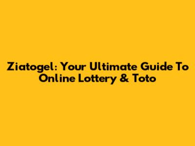Ziatogel: Your Ultimate Guide To Online Lottery & Toto