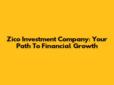 Zico Investment Company: Your Path To Financial Growth