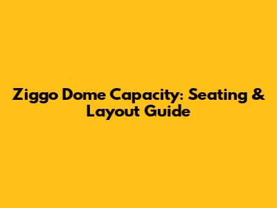 Ziggo Dome Capacity: Seating & Layout Guide