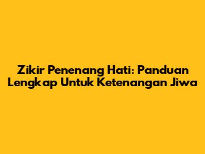 Zikir Penenang Hati: Panduan Lengkap Untuk Ketenangan Jiwa