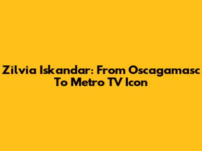 Zilvia Iskandar: From Oscagamasc To Metro TV Icon