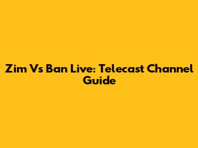 Zim Vs Ban Live: Telecast Channel Guide