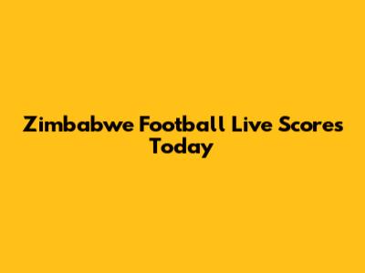Zimbabwe Football Live Scores Today