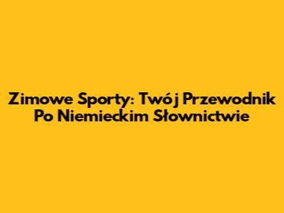 Zimowe Sporty: Twój Przewodnik Po Niemieckim Słownictwie