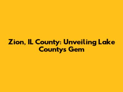 Zion, IL County: Unveiling Lake County's Gem
