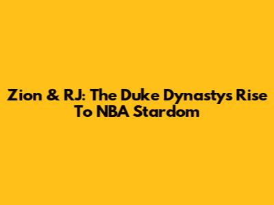 Zion & RJ: The Duke Dynasty's Rise To NBA Stardom