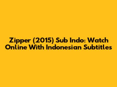 Zipper (2015) Sub Indo: Watch Online With Indonesian Subtitles