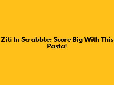 Ziti In Scrabble: Score Big With This Pasta!