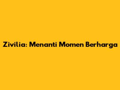 Zivilia: Menanti Momen Berharga