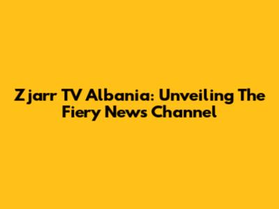 Zjarr TV Albania: Unveiling The Fiery News Channel