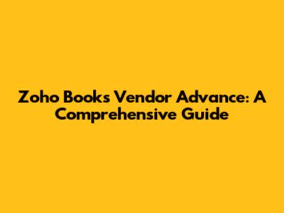 Zoho Books Vendor Advance: A Comprehensive Guide