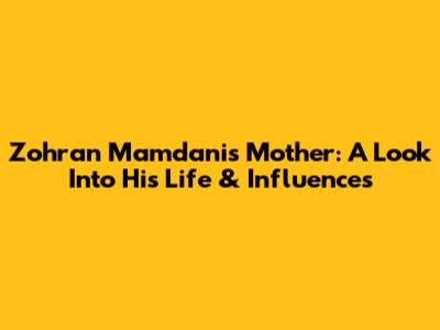 Zohran Mamdani's Mother: A Look Into His Life & Influences