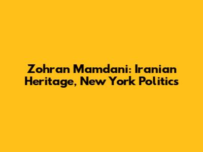 Zohran Mamdani: Iranian Heritage, New York Politics