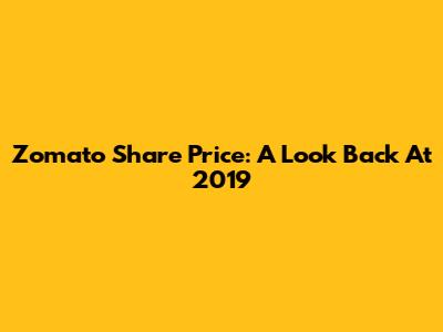 Zomato Share Price: A Look Back At 2019