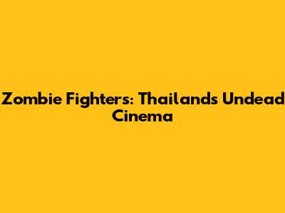 Zombie Fighters: Thailand's Undead Cinema
