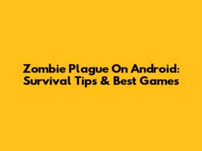 Zombie Plague On Android: Survival Tips & Best Games